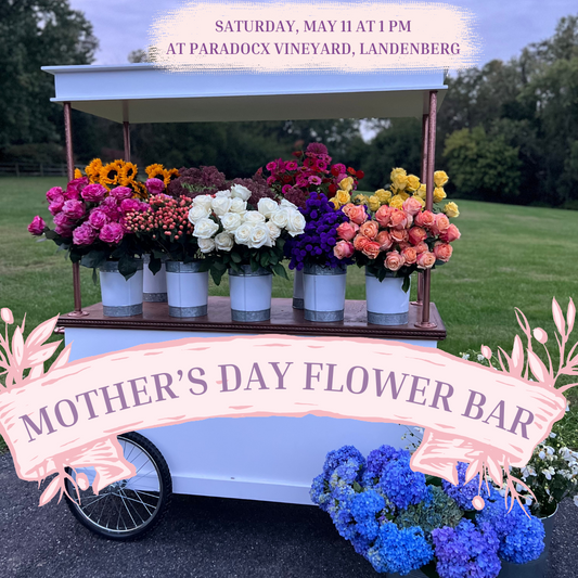 SOLD OUT 5/11 Mother's Day Flower Bar at Paradocx Vineyard at 1 pm